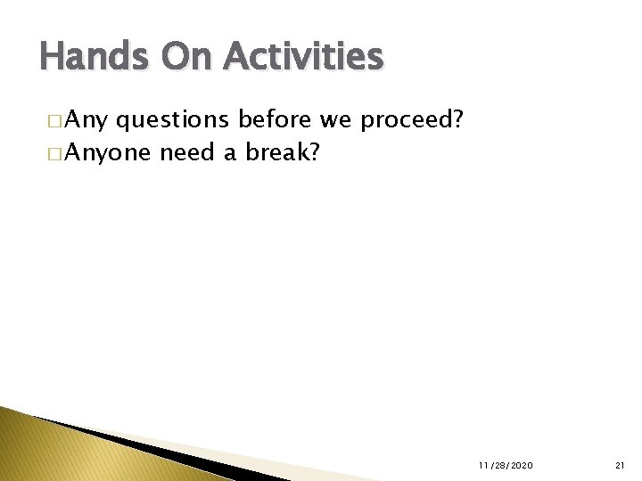 Hands On Activities � Any questions before we proceed? � Anyone need a break?