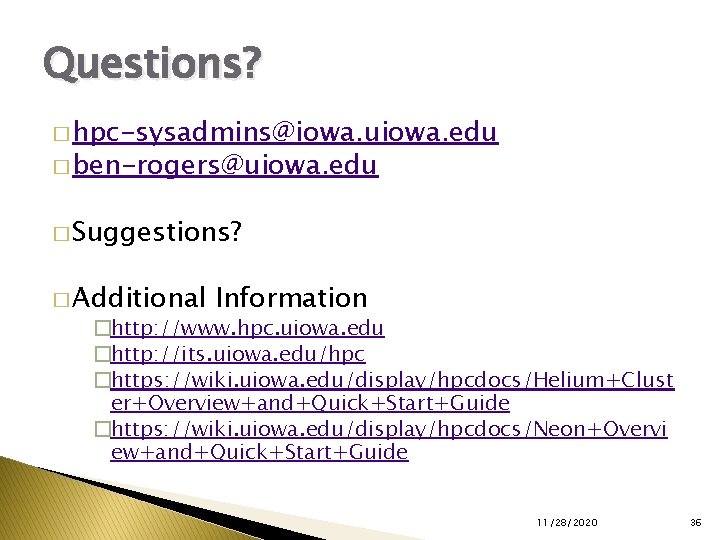 Questions? � hpc-sysadmins@iowa. uiowa. edu � ben-rogers@uiowa. edu � Suggestions? � Additional Information �http: