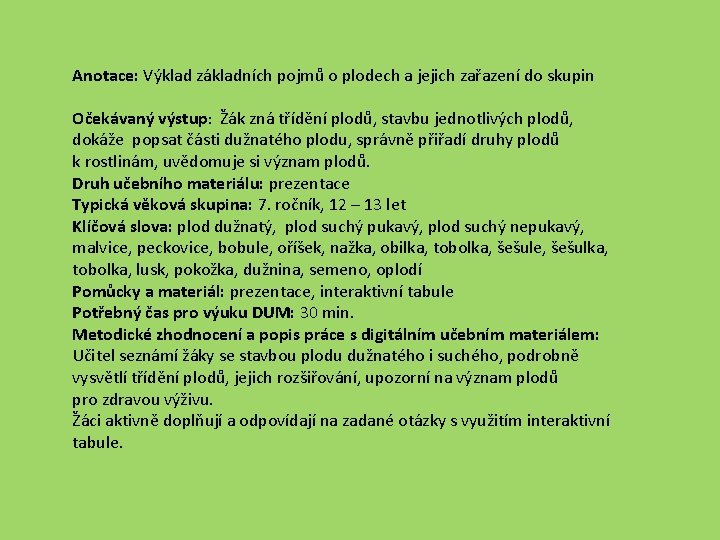 Anotace: Výklad základních pojmů o plodech a jejich zařazení do skupin Očekávaný výstup: Žák