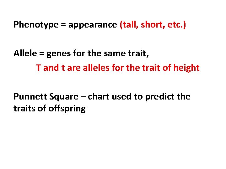 Phenotype = appearance (tall, short, etc. ) Allele = genes for the same trait,