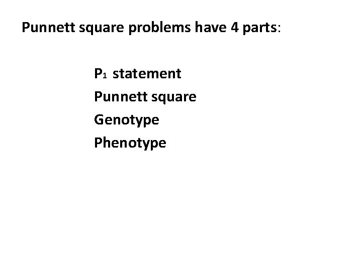 Punnett square problems have 4 parts: P 1 statement Punnett square Genotype Phenotype 
