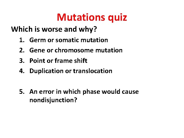 Mutations quiz Which is worse and why? 1. 2. 3. 4. Germ or somatic
