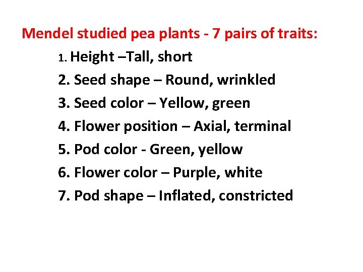Mendel studied pea plants - 7 pairs of traits: 1. Height –Tall, short 2.