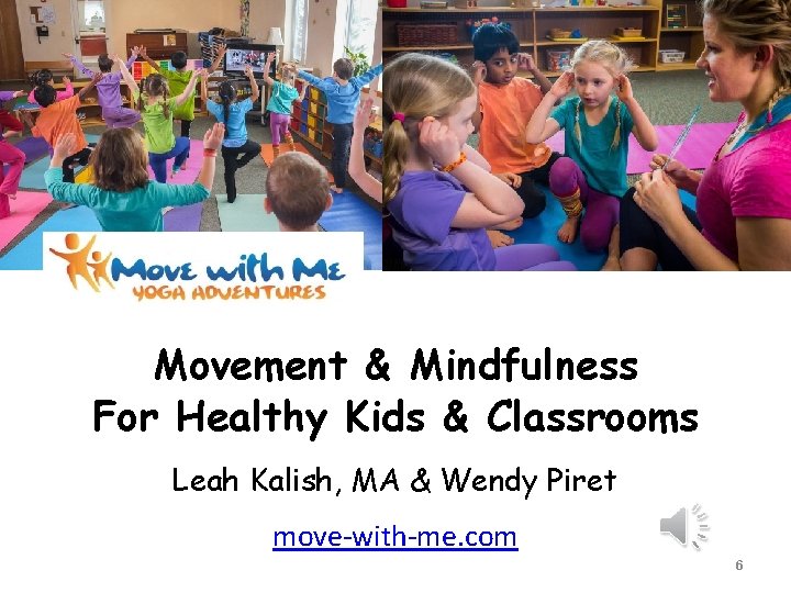 Movement & Mindfulness For Healthy Kids & Classrooms Leah Kalish, MA & Wendy Piret