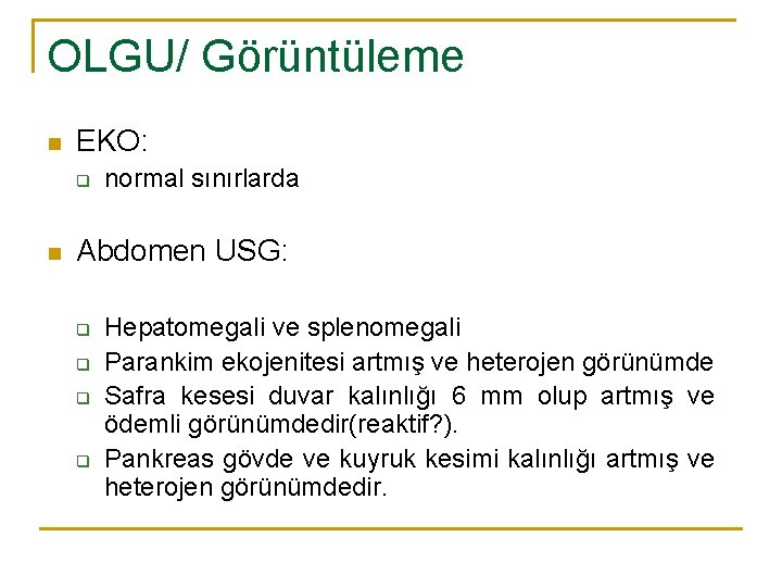 OLGU/ Görüntüleme n EKO: q n normal sınırlarda Abdomen USG: q q Hepatomegali ve