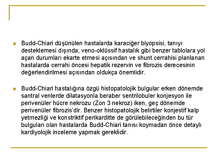 n Budd-Chiari düşünülen hastalarda karaciğer biyopsisi, tanıyı desteklemesi dışında, veno-oklüssif hastalık gibi benzer tablolara