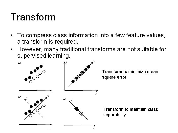 Transform • To compress class information into a few feature values, a transform is