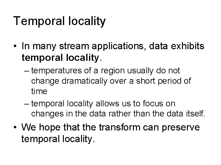 Temporal locality • In many stream applications, data exhibits temporal locality. – temperatures of
