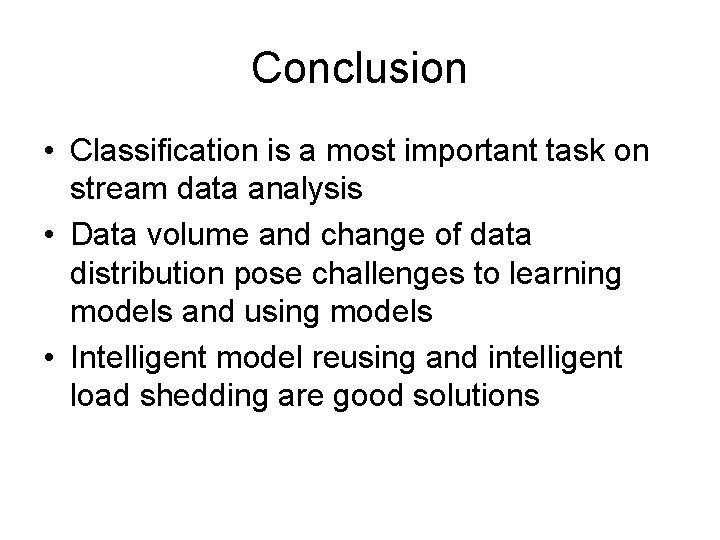 Conclusion • Classification is a most important task on stream data analysis • Data
