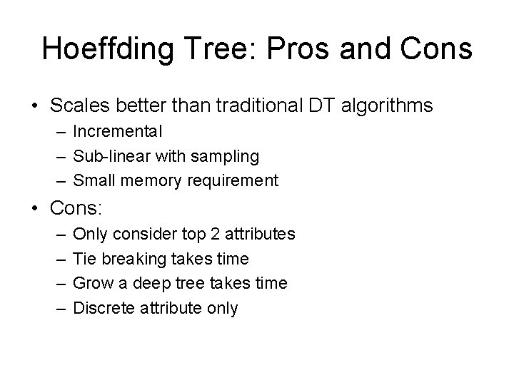 Hoeffding Tree: Pros and Cons • Scales better than traditional DT algorithms – Incremental
