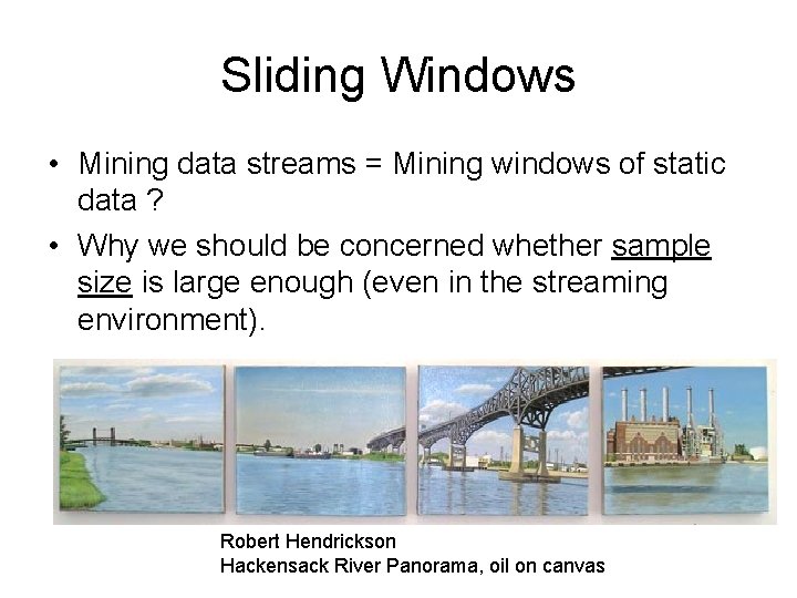 Sliding Windows • Mining data streams = Mining windows of static data ? •