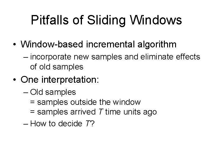 Pitfalls of Sliding Windows • Window-based incremental algorithm – incorporate new samples and eliminate