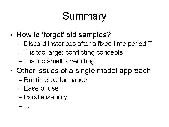 Summary • How to ‘forget’ old samples? – Discard instances after a fixed time