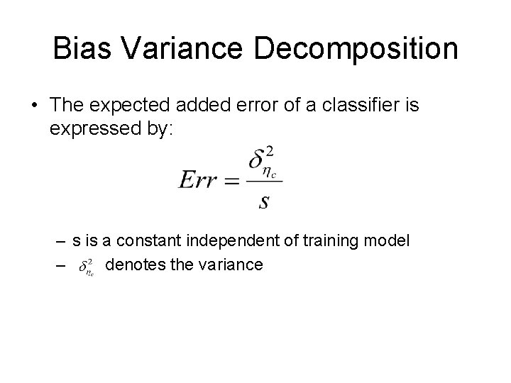 Bias Variance Decomposition • The expected added error of a classifier is expressed by: