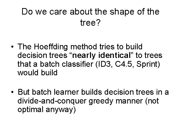 Do we care about the shape of the tree? • The Hoeffding method tries