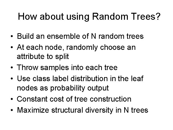 How about using Random Trees? • Build an ensemble of N random trees •