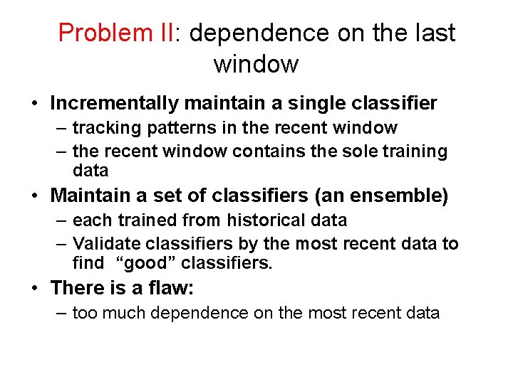 Problem II: dependence on the last window • Incrementally maintain a single classifier –