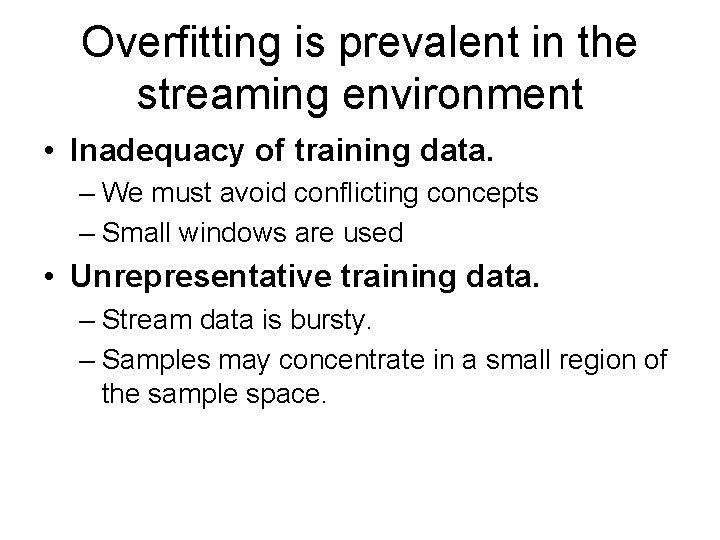 Overfitting is prevalent in the streaming environment • Inadequacy of training data. – We