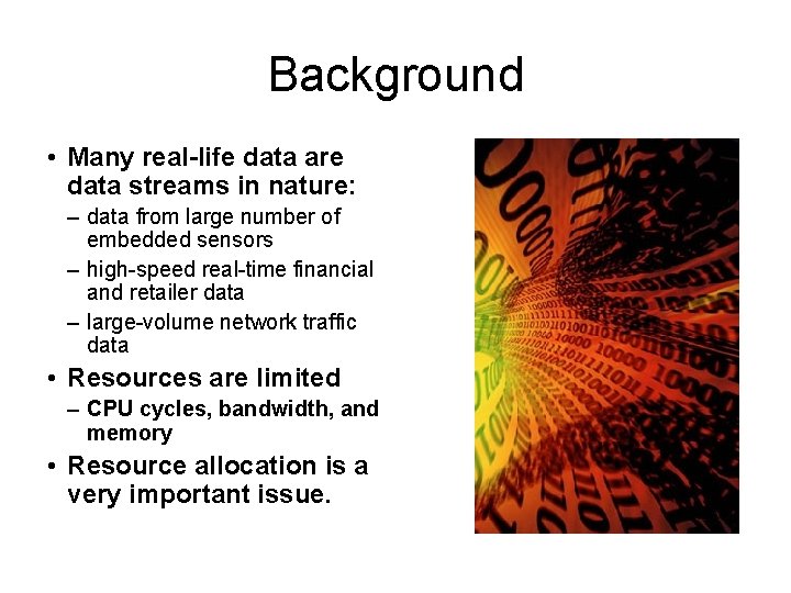 Background • Many real-life data are data streams in nature: – data from large