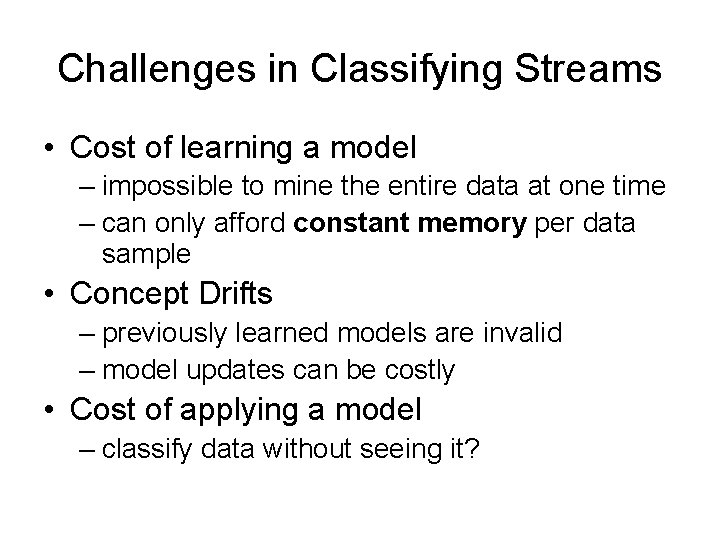 Challenges in Classifying Streams • Cost of learning a model – impossible to mine