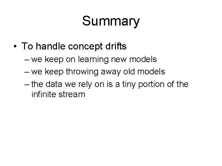 Summary • To handle concept drifts – we keep on learning new models –