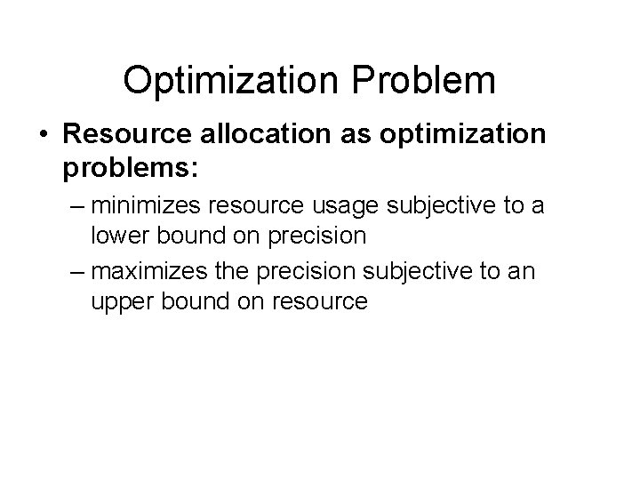 Optimization Problem • Resource allocation as optimization problems: – minimizes resource usage subjective to