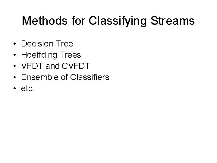 Methods for Classifying Streams • • • Decision Tree Hoeffding Trees VFDT and CVFDT