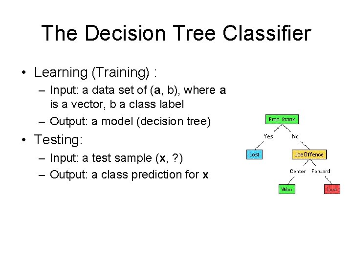 The Decision Tree Classifier • Learning (Training) : – Input: a data set of