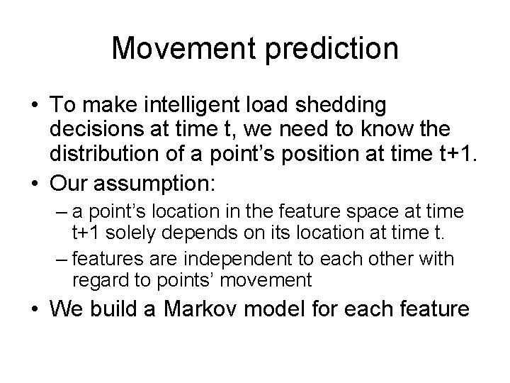 Movement prediction • To make intelligent load shedding decisions at time t, we need