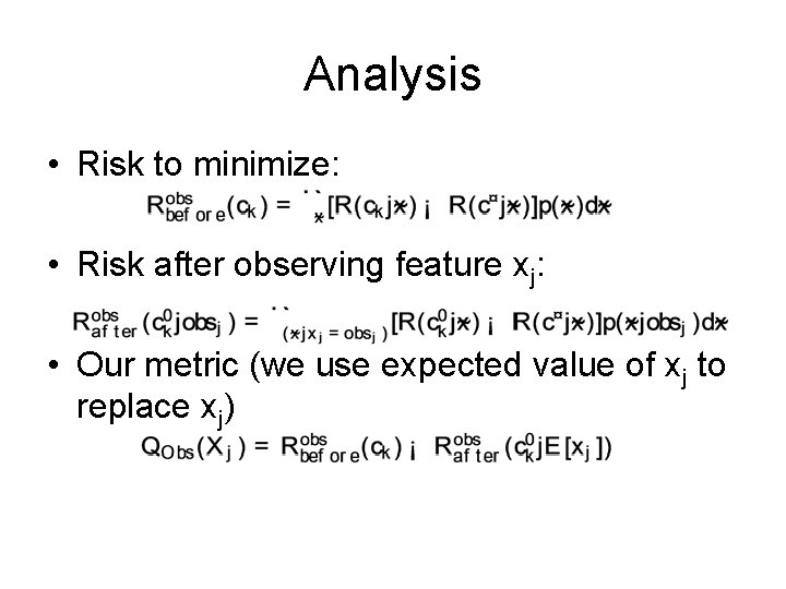 Analysis • Risk to minimize: • Risk after observing feature xj: • Our metric