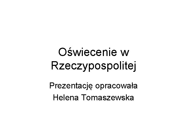 Oświecenie w Rzeczypospolitej Prezentację opracowała Helena Tomaszewska 