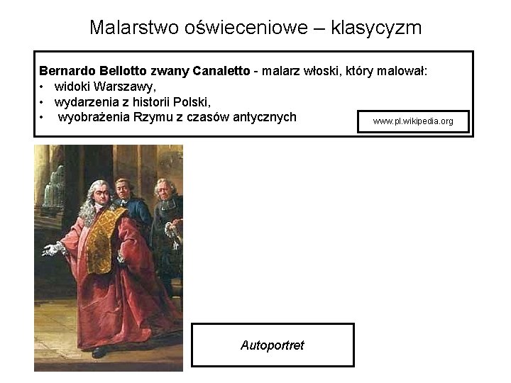 Malarstwo oświeceniowe – klasycyzm Bernardo Bellotto zwany Canaletto - malarz włoski, który malował: •