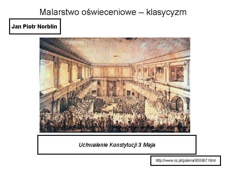 Malarstwo oświeceniowe – klasycyzm Jan Piotr Norblin Uchwalenie Konstytucji 3 Maja http: //www. rp.