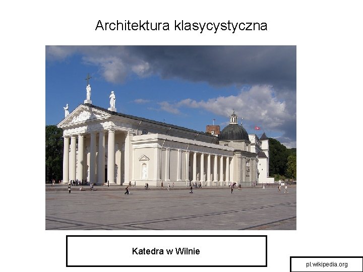 Architektura klasycystyczna Katedra w Wilnie pl. wikipedia. org 