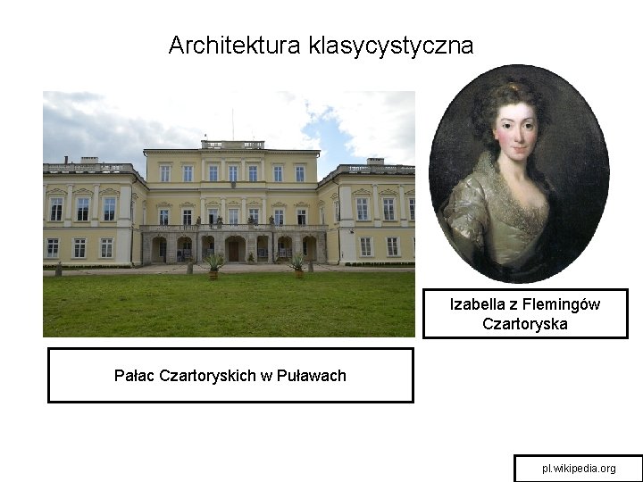 Architektura klasycystyczna Izabella z Flemingów Czartoryska Pałac Czartoryskich w Puławach pl. wikipedia. org 
