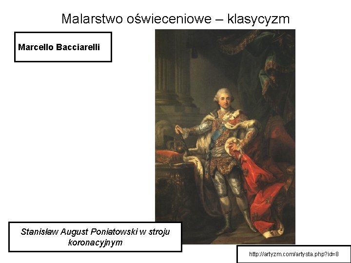Malarstwo oświeceniowe – klasycyzm Marcello Bacciarelli Stanisław August Poniatowski w stroju koronacyjnym http: //artyzm.