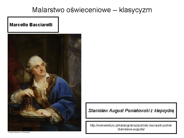 Malarstwo oświeceniowe – klasycyzm Marcello Bacciarelli Stanisław August Poniatowski z klepsydrą http: //wolnelektury. pl/katalog/obraz/portrety-baciarelli-portretstanislawa-augusta/