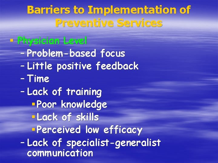 Barriers to Implementation of Preventive Services § Physician Level – Problem-based focus – Little