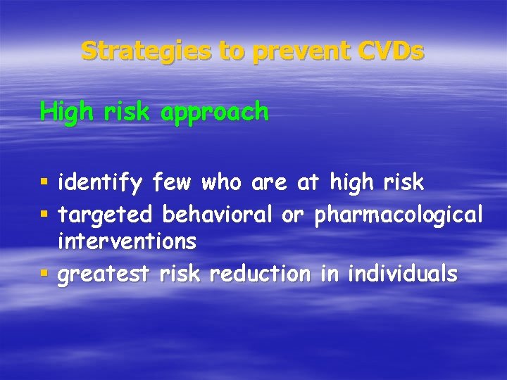 Strategies to prevent CVDs High risk approach § identify few who are at high