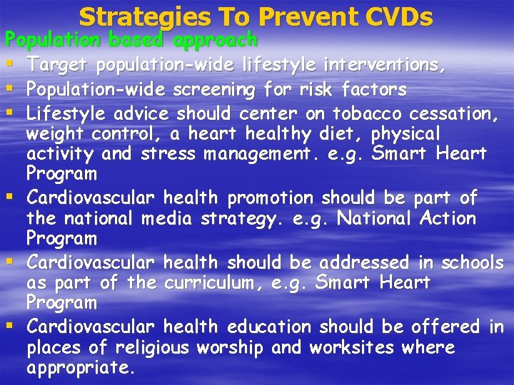Strategies To Prevent CVDs Population based approach § § § Target population-wide lifestyle interventions,