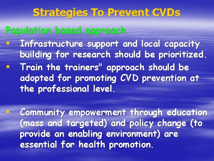 Strategies To Prevent CVDs Population based approach § Infrastructure support and local capacity §