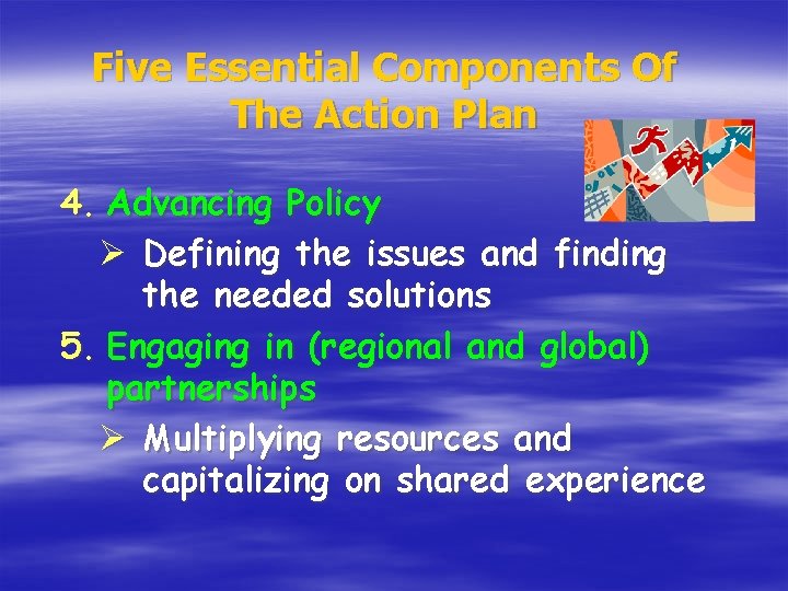 Five Essential Components Of The Action Plan 4. Advancing Policy Ø Defining the issues