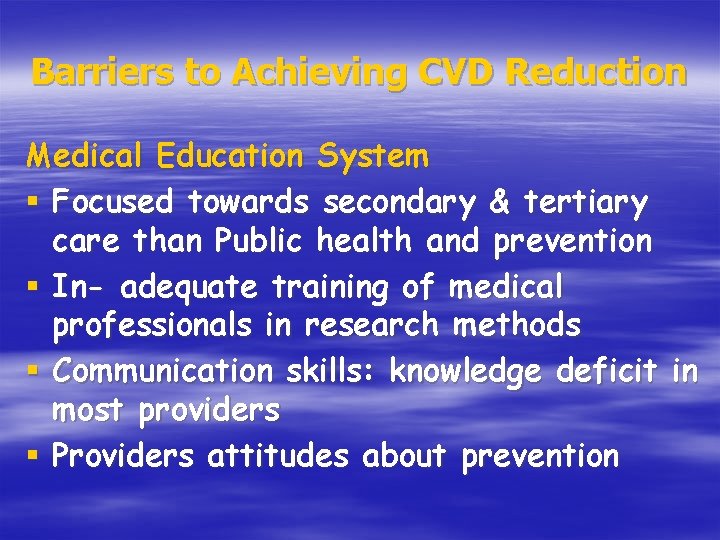 Barriers to Achieving CVD Reduction Medical Education System § Focused towards secondary & tertiary