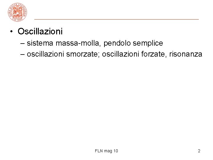  • Oscillazioni – sistema massa-molla, pendolo semplice – oscillazioni smorzate; oscillazioni forzate, risonanza