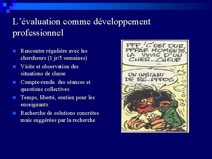 L’évaluation comme développement professionnel n n n Rencontre régulière avec les chercheurs (1 jr/5