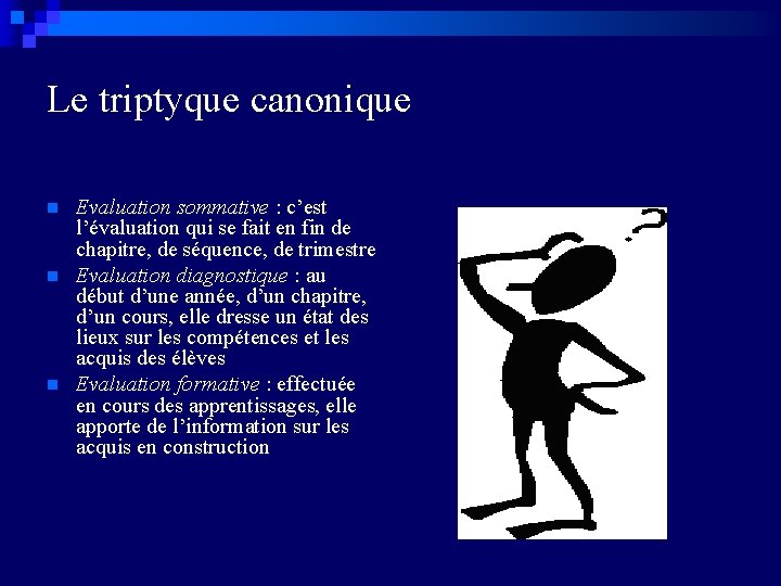 Le triptyque canonique n n n Evaluation sommative : c’est l’évaluation qui se fait