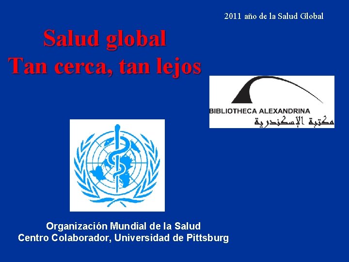 2011 año de la Salud Global Salud global Tan cerca, tan lejos Organización Mundial