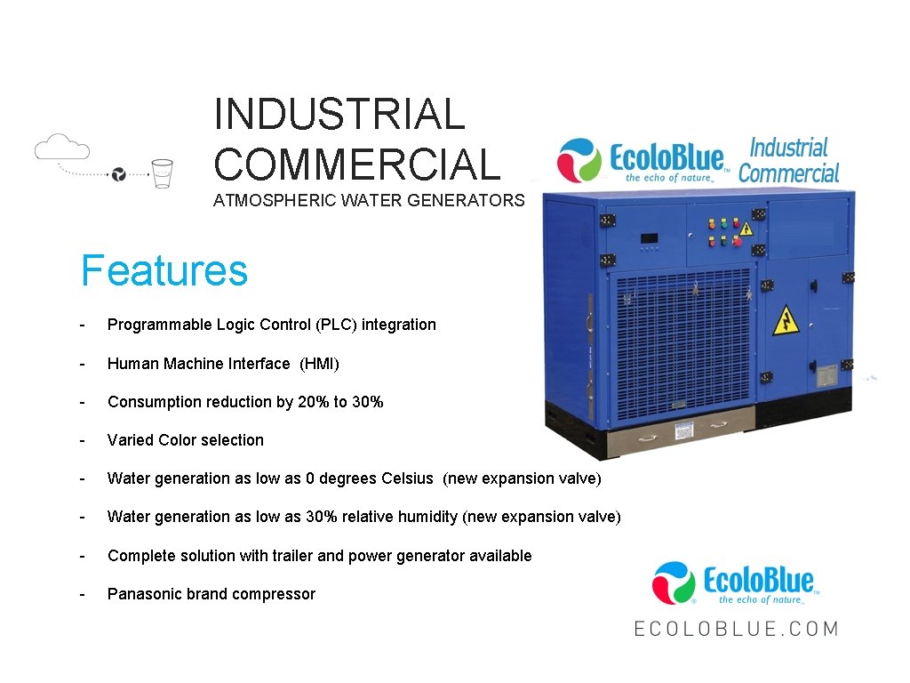 INDUSTRIAL COMMERCIAL ATMOSPHERIC WATER GENERATORS Features - Programmable Logic Control (PLC) integration - Human