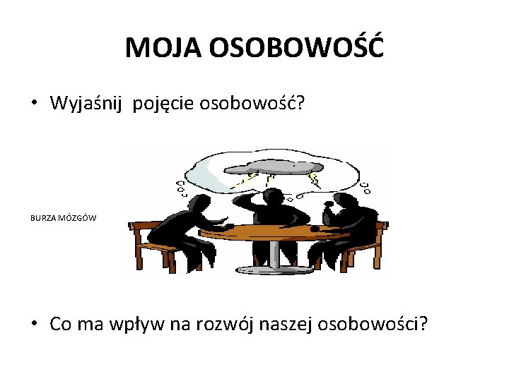 MOJA OSOBOWOŚĆ • Wyjaśnij pojęcie osobowość? BURZA MÓZGÓW • Co ma wpływ na rozwój