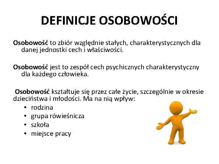 DEFINICJE OSOBOWOŚCI Osobowość to zbiór względnie stałych, charakterystycznych dla danej jednostki cech i właściwości.